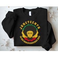 Juneteenth Is My Independence Day Black Female Pride Sweatshirt