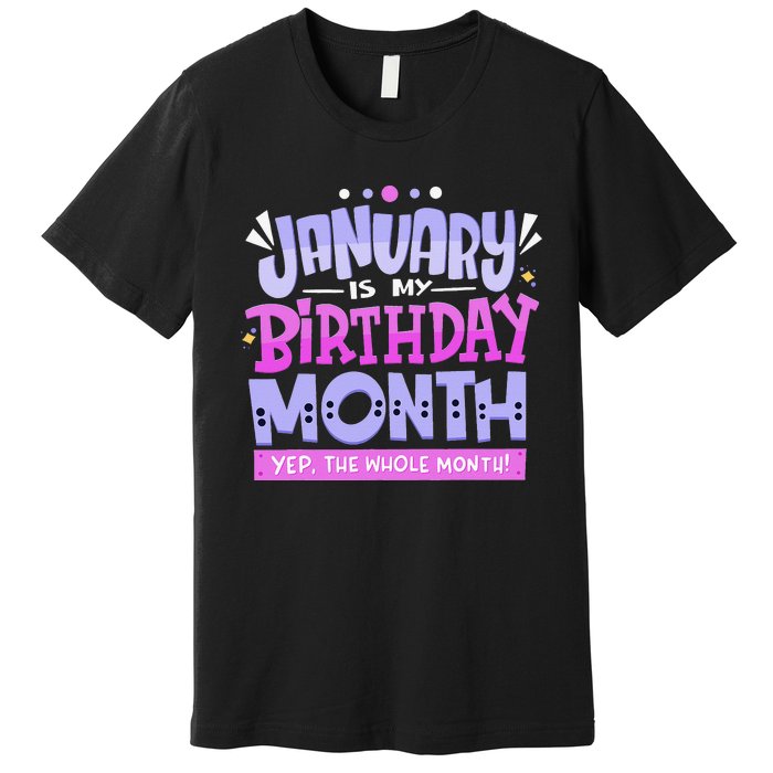 January Is My Birthday Month Yep The Whole Month Premium T-Shirt