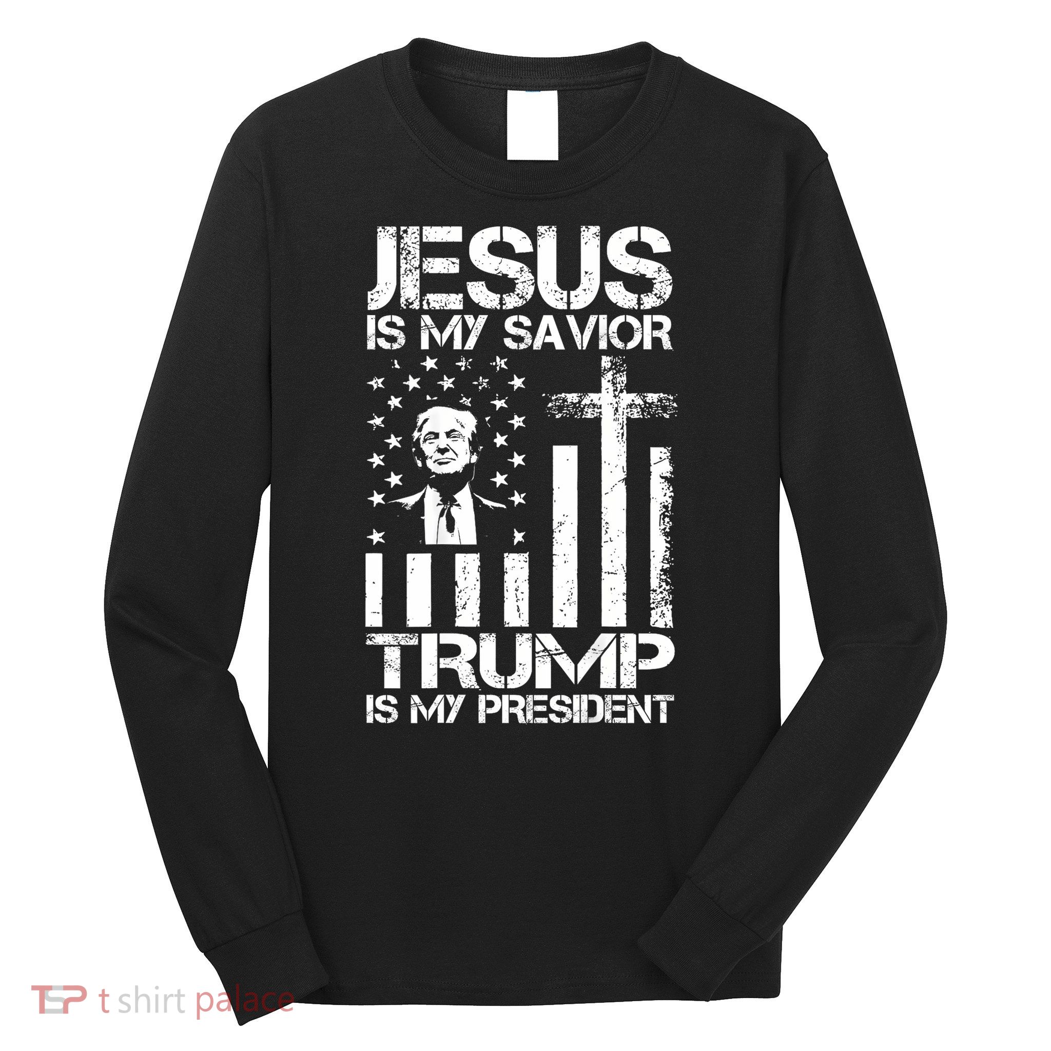 Jesus Is My Savior Trump Is My President Trump Flag  Long Sleeve Shirt