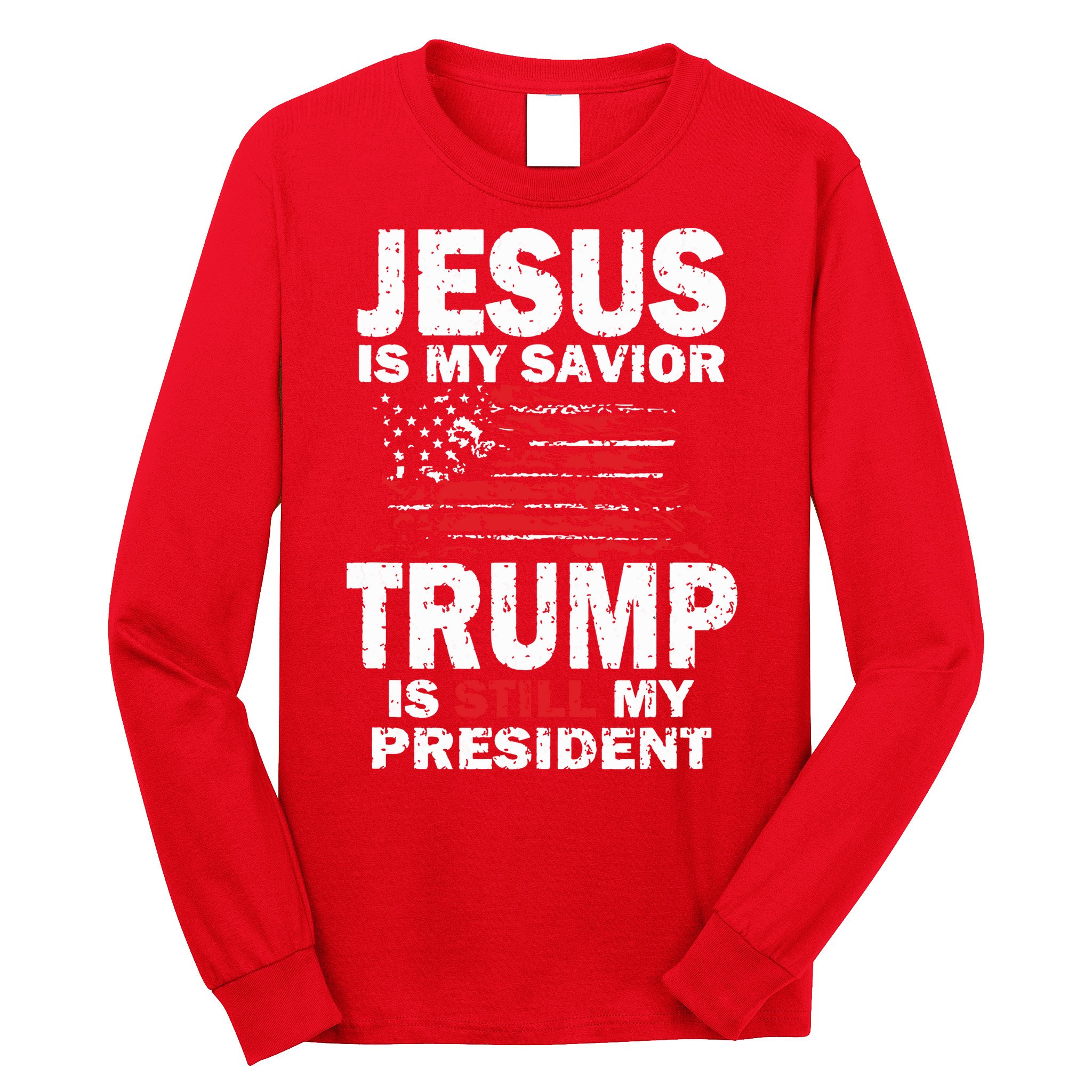 Jesus Is My Savior Trump Is Still My President Long Sleeve Shirt