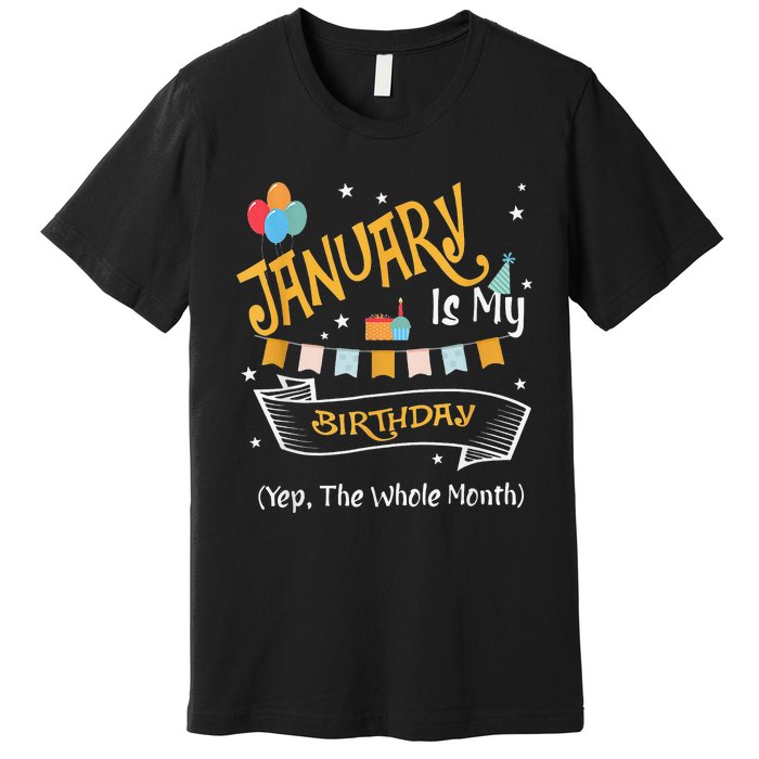 January Is My Birthday Yep The Whole Month Happy Birthday Premium T-Shirt