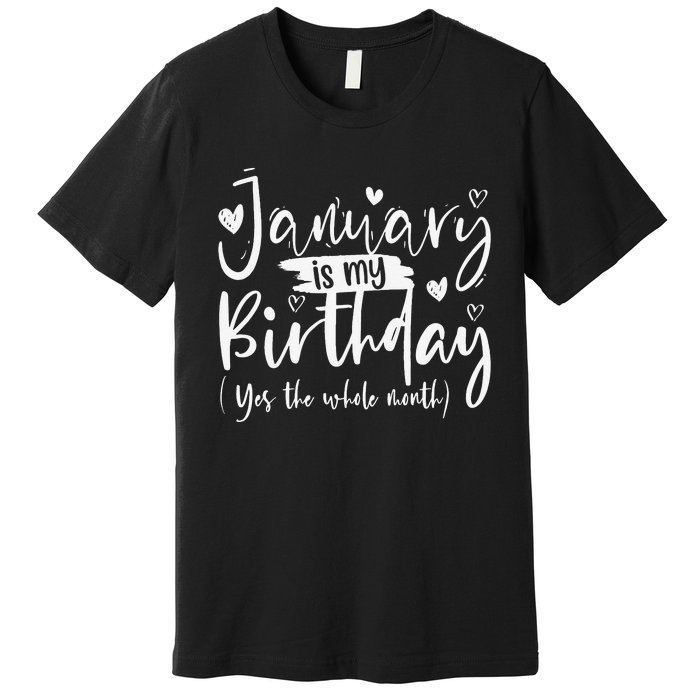 January Is My Birthday Yes The Whole Month Funny Birthday Premium T-Shirt