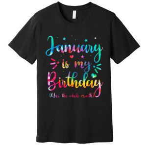 January Is My Birthday Yes The Whole Month Tie Dye Birthday Premium T-Shirt