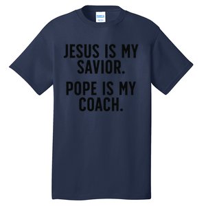 Jesus Is My Savior Pope Is My Coach Catholic Humor Sayings Tall T-Shirt