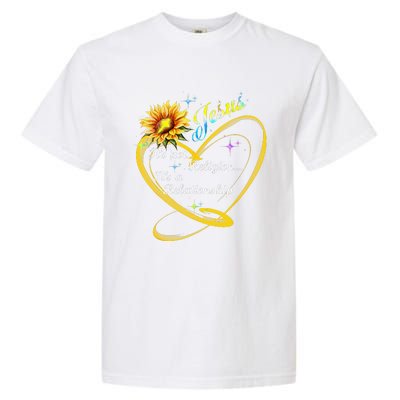 Jesus Its Not A Religion Its A Relationship Sunflower Art Garment-Dyed Heavyweight T-Shirt