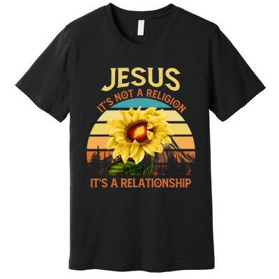 Jesus Its Not A Religion Its A Relationship Sunflower Art Premium T-Shirt