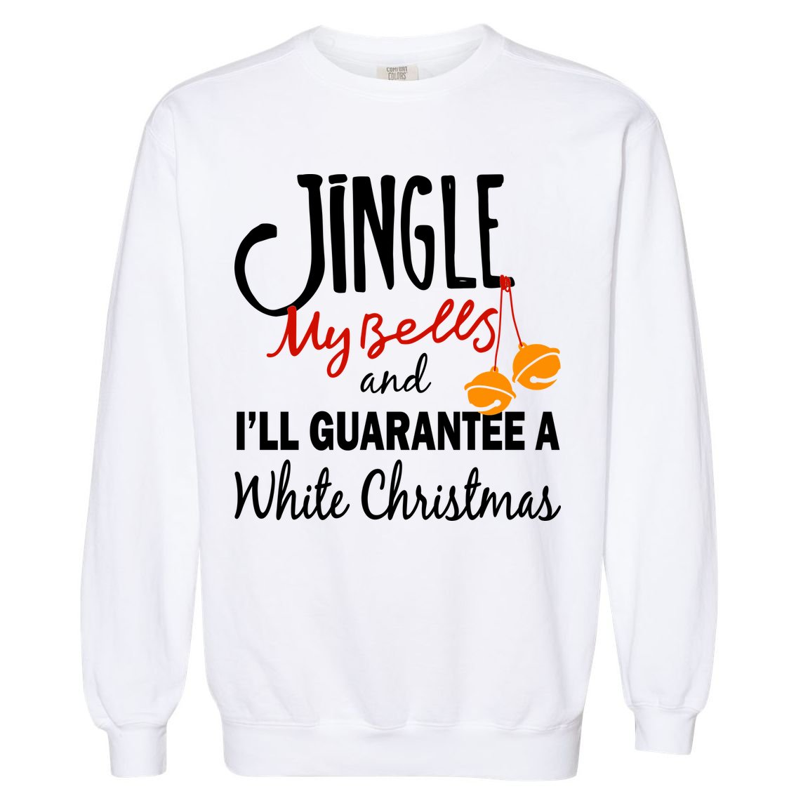 Jingle My Bells For White Christmas Garment-Dyed Sweatshirt