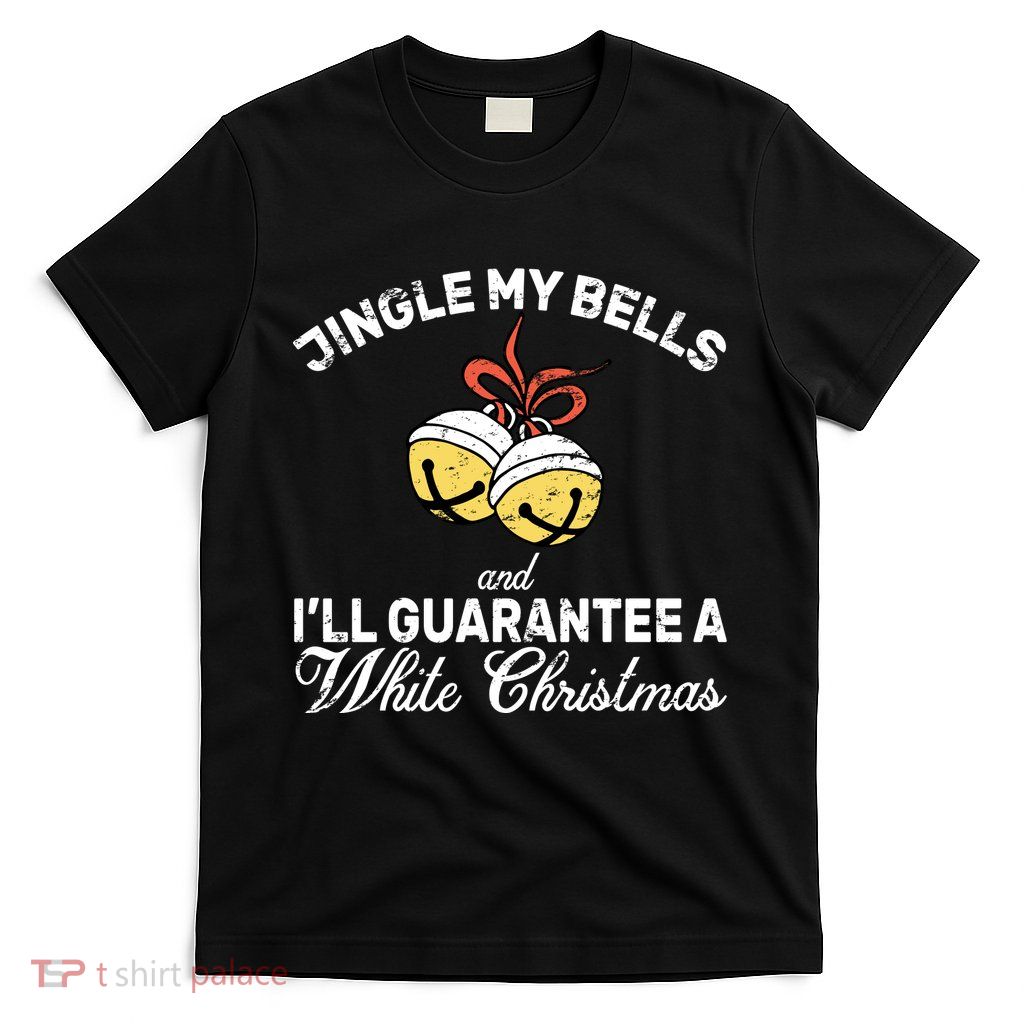 Jingle My Bells Guarantee A White Christmas  T-Shirt