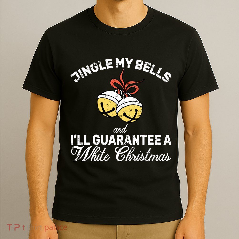 Jingle My Bells Guarantee A White Christmas  T-Shirt