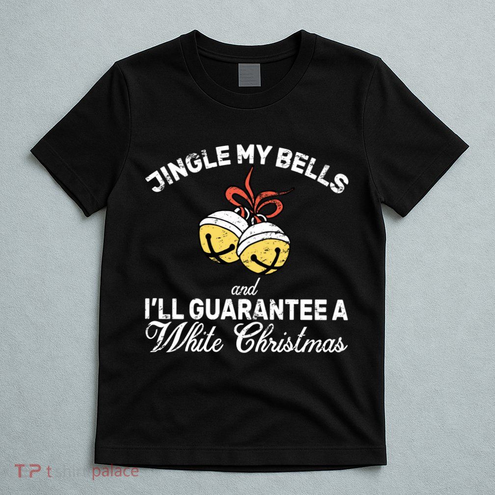 Jingle My Bells Guarantee A White Christmas  T-Shirt