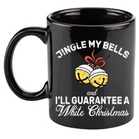 Jingle My Bells Guarantee A White Christmas  11oz C Handle Ceramic Mug