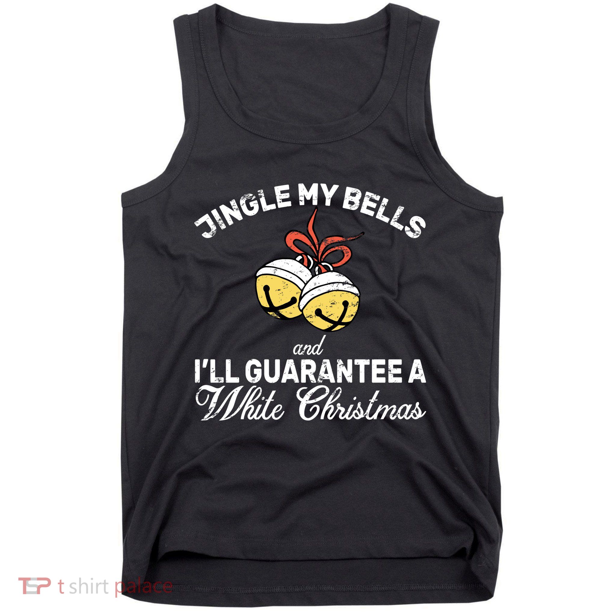 Jingle My Bells Guarantee A White Christmas  Tank Top