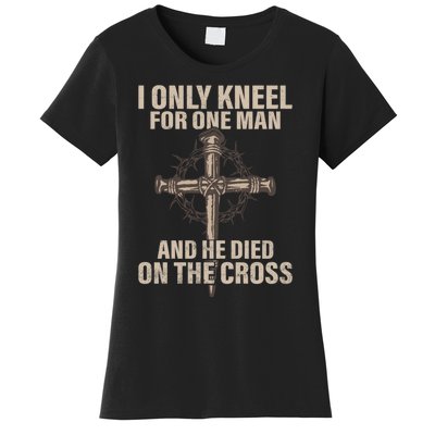 Jesus I Only Kneel For One Man An He Died On The Cross Women's T-Shirt