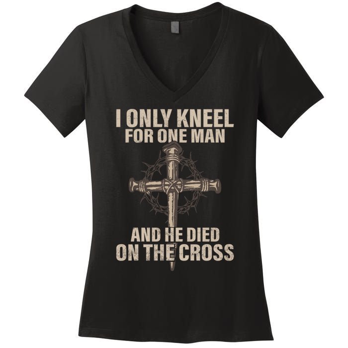 Jesus I Only Kneel For One Man An He Died On The Cross Women's V-Neck T-Shirt