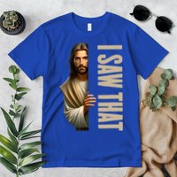 Jesus I Saw That Funny Premium T-Shirt