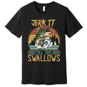 Jerk It Till She Swallows Premium T-Shirt