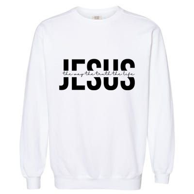 Jesus Is The Way The Truth And The Life Quote Garment-Dyed Sweatshirt