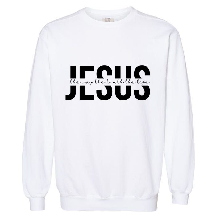 Jesus Is The Way The Truth And The Life Quote Garment-Dyed Sweatshirt