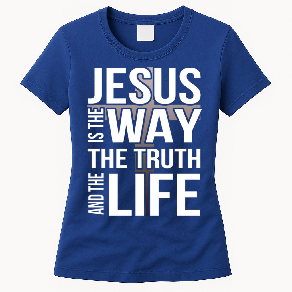 Jesus Is The Way The Truth And The Life Cool Gift Womens T-Shirt