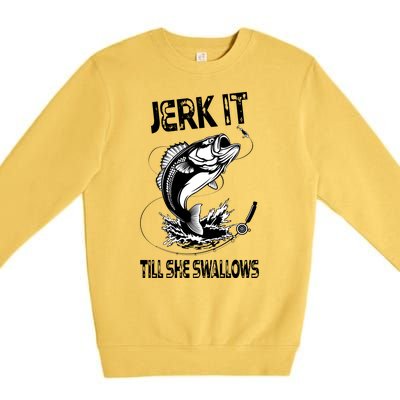 Jerk It Till She Swallows Funny Fishing Premium Crewneck Sweatshirt