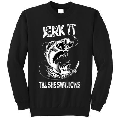 Jerk It Till She Swallows Funny Fishing Sweatshirt