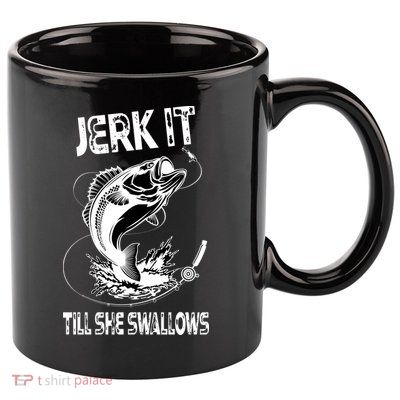 Jerk It Till She Swallows Funny Fishing 11oz C Handle Ceramic Mug