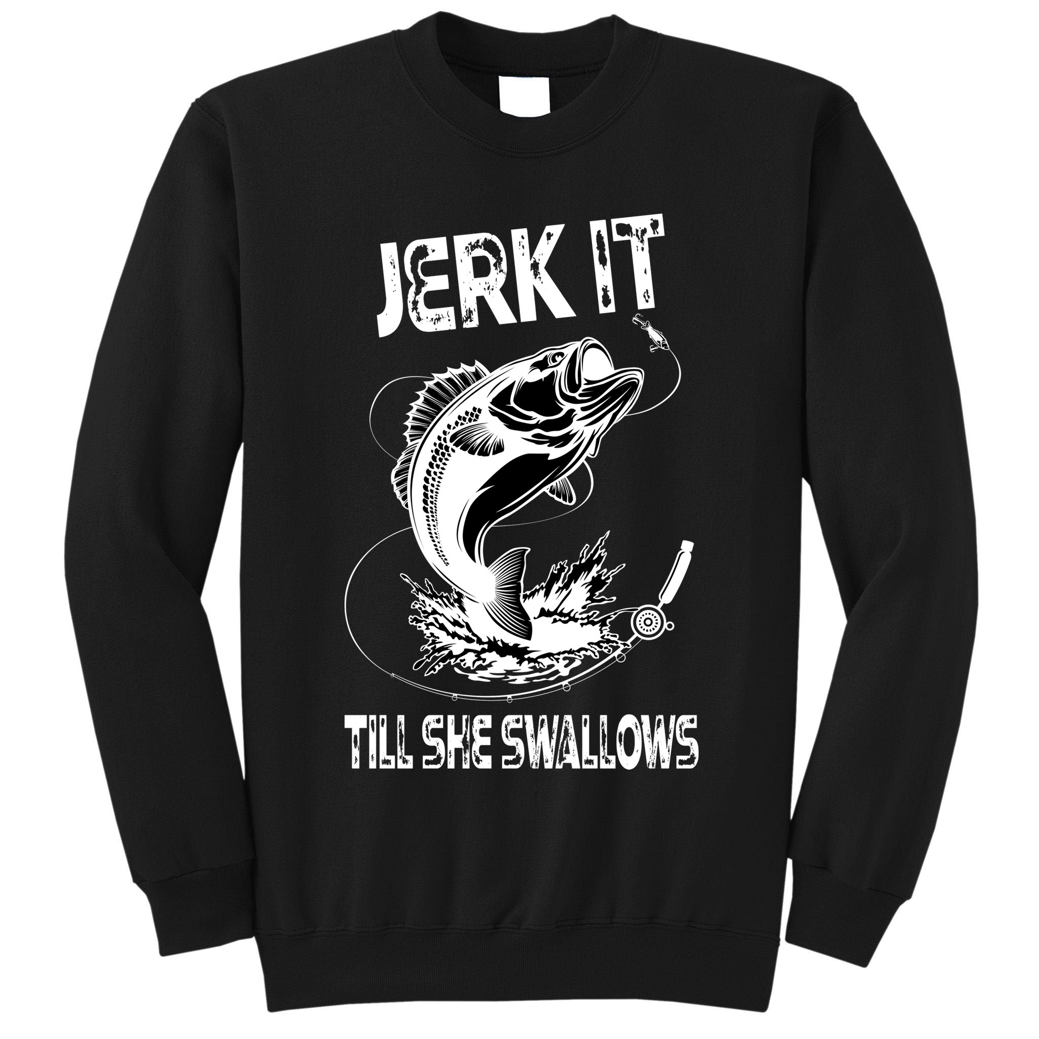 Jerk It Till She Swallows Funny Fishing Tall Sweatshirt