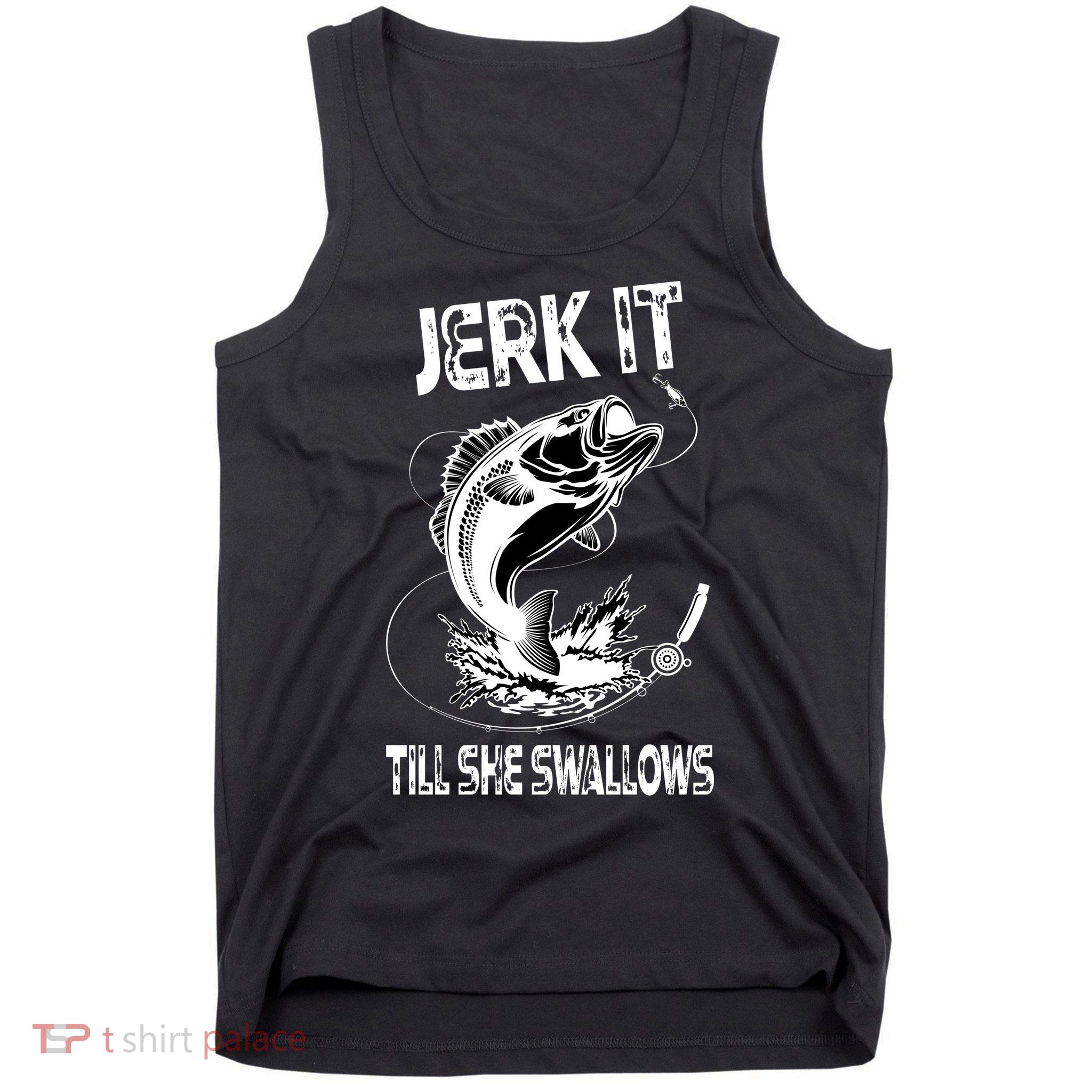 Jerk It Till She Swallows Funny Fishing Tank Top