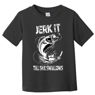 Jerk It Till She Swallows Funny Fishing Toddler T-Shirt