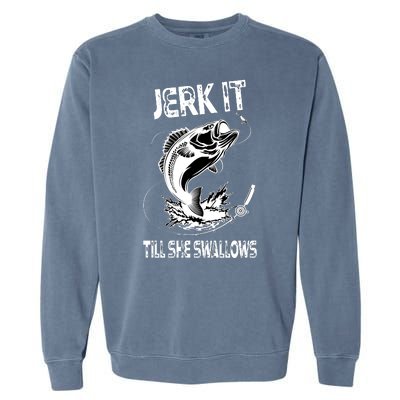 Jerk It Till She Swallows Funny Fishing Garment-Dyed Sweatshirt