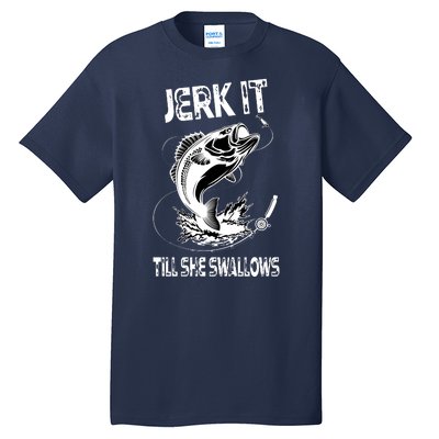 Jerk It Till She Swallows Funny Fishing Tall T-Shirt