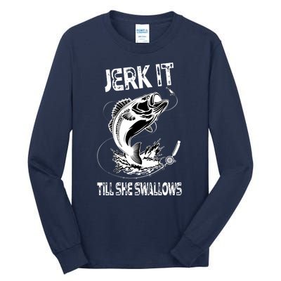 Jerk It Till She Swallows Funny Fishing Tall Long Sleeve T-Shirt