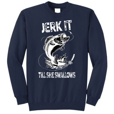 Jerk It Till She Swallows Funny Fishing Tall Sweatshirt