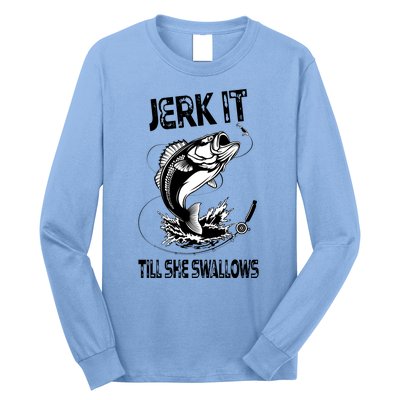 Jerk It Till She Swallows Funny Fishing Long Sleeve Shirt