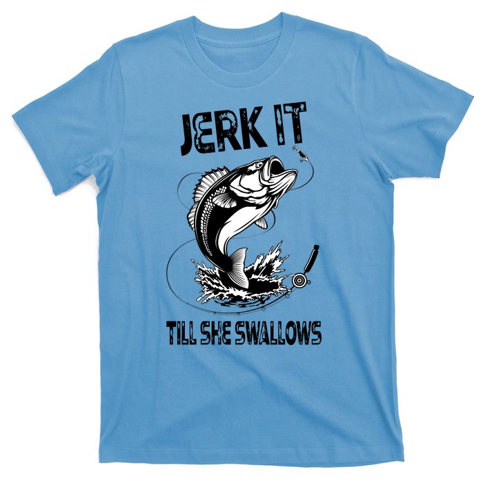 Jerk It Till She Swallows Funny Fishing T-Shirt