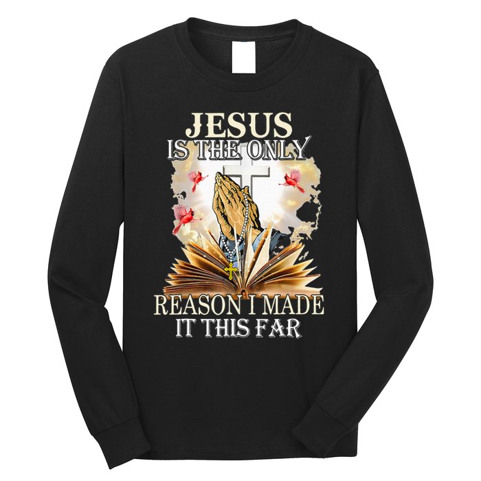 Jesus Is The Only Reason I Made It This Far Fun Christian Long Sleeve Shirt