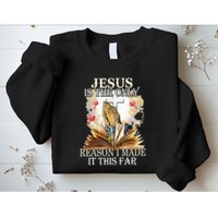 Jesus Is The Only Reason I Made It This Far Fun Christian Sweatshirt