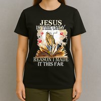 Jesus Is The Only Reason I Made It This Far Fun Christian T-Shirt