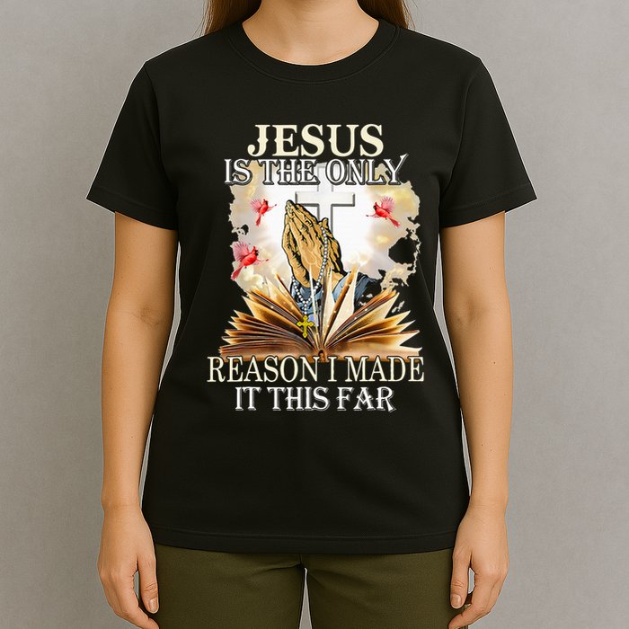 Jesus Is The Only Reason I Made It This Far Fun Christian T-Shirt