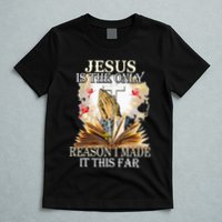 Jesus Is The Only Reason I Made It This Far Fun Christian T-Shirt