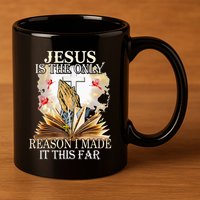 Jesus Is The Only Reason I Made It This Far Fun Christian 11oz C Handle Ceramic Mug