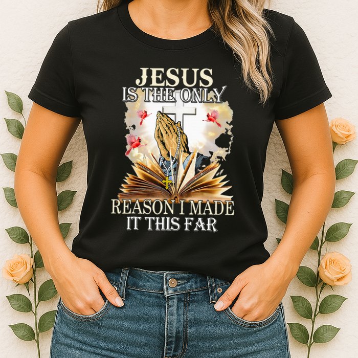 Jesus Is The Only Reason I Made It This Far Fun Christian Womens T-Shirt