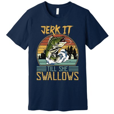 Jerk It Till She Swallows Premium T-Shirt