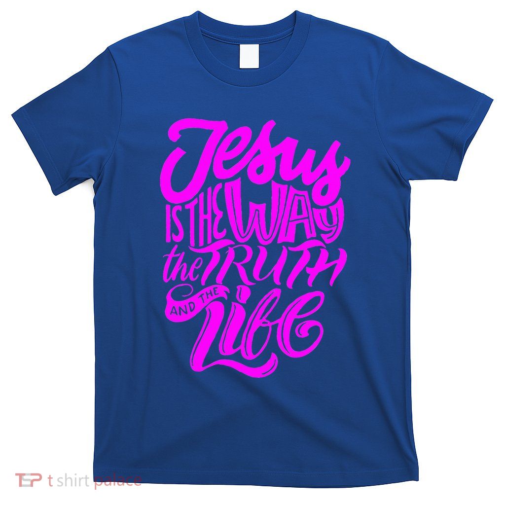 Jesus Is The Way The Truth And The Life T-Shirt