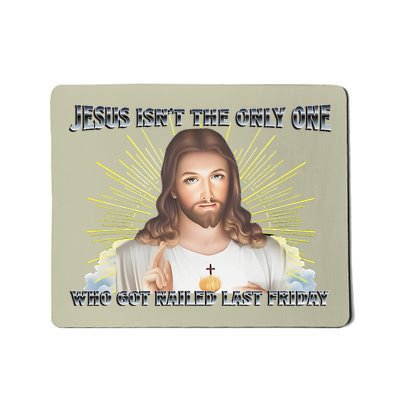 Jesus Isnt The Only One Who Got Nailed Last Friday Mousepad