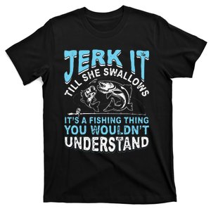 Jerk It Till She Swallows Its A Fishing Thing T-Shirt