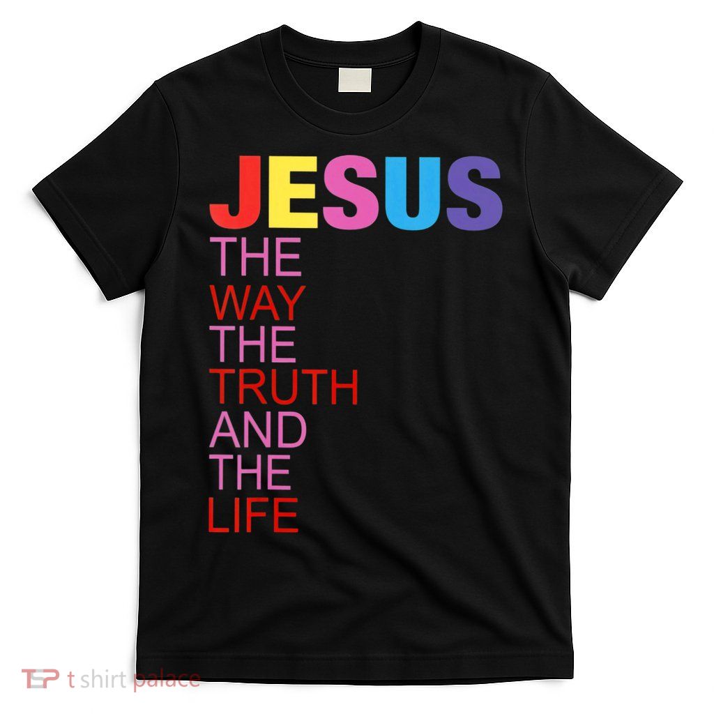 Jesus Is The Way The Truth And The Life T-Shirt