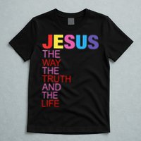 Jesus Is The Way The Truth And The Life T-Shirt