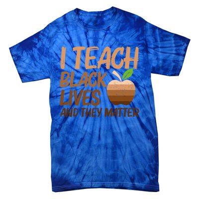 Juneteenth I Teach Black Lives And They Matter African Great Gift Tie-Dye T-Shirt