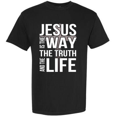 Jesus Is The Way The Truth And The Life Gift Garment-Dyed Heavyweight T-Shirt